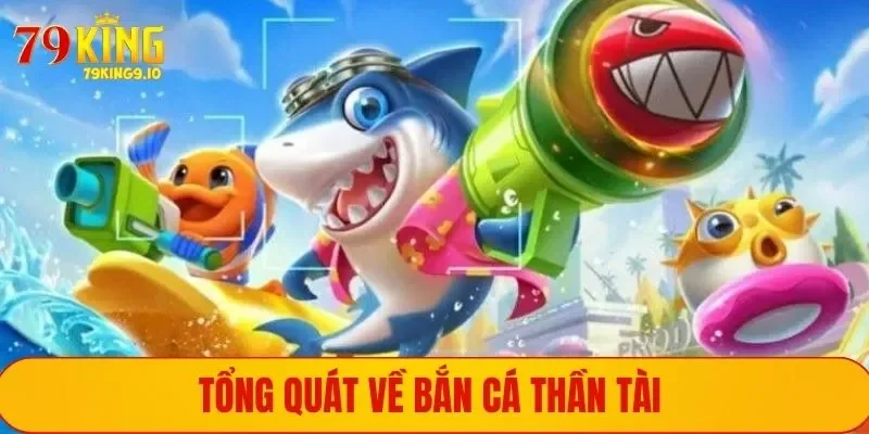 Tổng quát về Bắn Cá Thần Tài